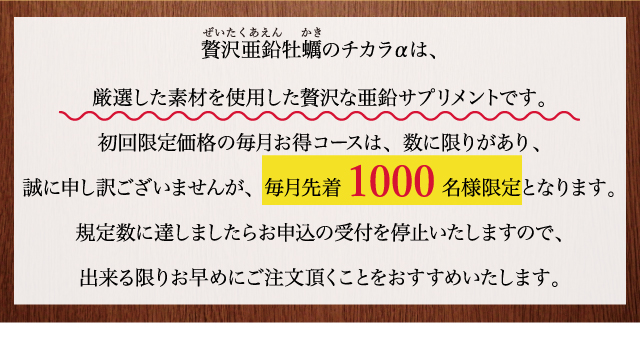 亜鉛サプリメント・牡蠣のチカラαのお得な初回限定モニターコースは先着1000名様限定となります。